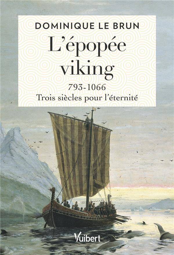 L'EPOPEE VIKING : 793-1066 ; TROIS SIECLES POUR L'ETERNITE