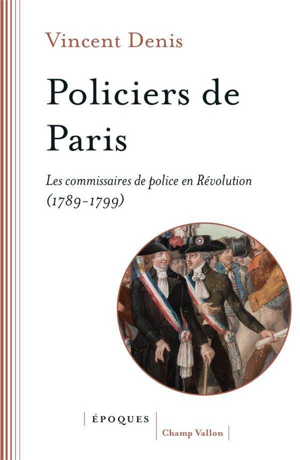 Policiers de Paris: Les Commissaires de Police en Revolution 1789 1799