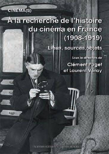 A la Recherche de l Histoire du Cinema en France 1908 1919: Lieux,