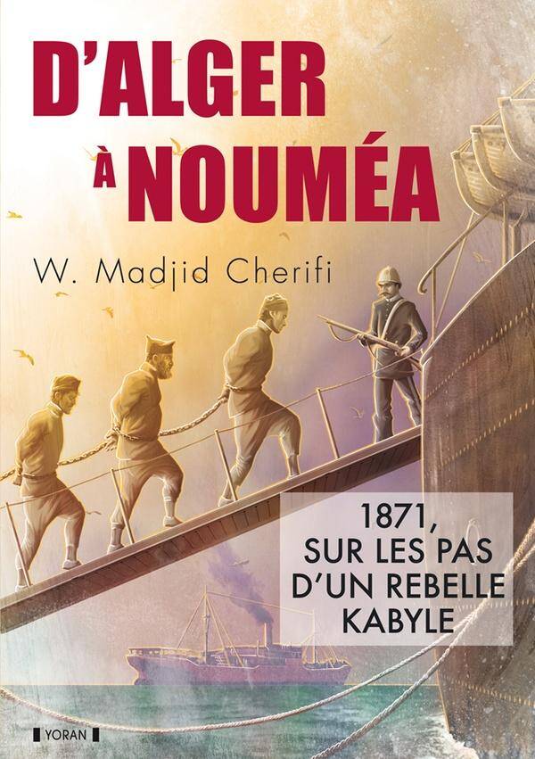 D'Alger a Noumea : 1871, sur les Pas D'Une Rebelle Kabyle