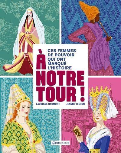 A notre tour ! : ces femmes de pouvoir qui ont marqué l'histoire