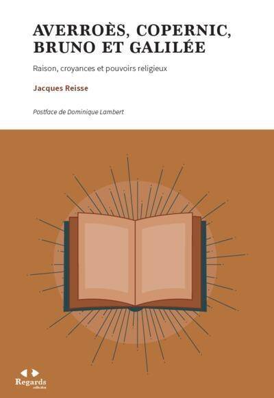 Averroes, Copernic, Bruno et Galilee: Raison, Croyances et Pouvoirs