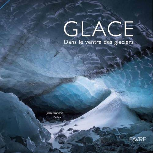 Glace : dans le ventre des glaciers