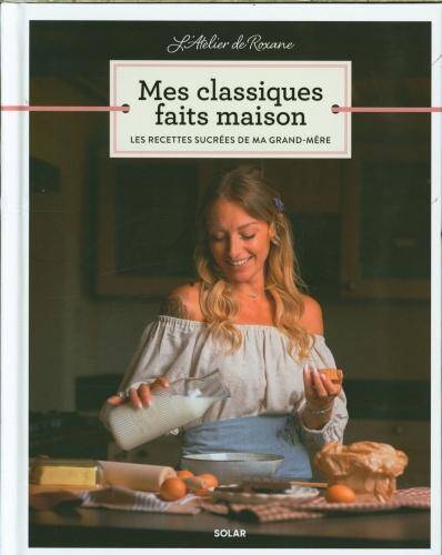 Mes classiques faits maison : les recettes sucrées de ma grand-mère