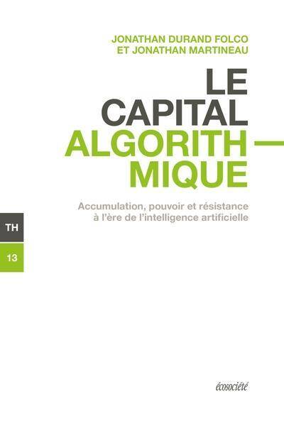 Le Capital Algorithmique - Accumulation, Pouvoir et Resistan