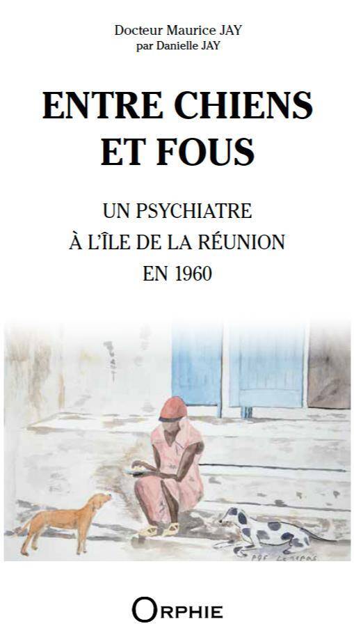 Entre Chiens et Fous : Un Psychiatre a l'Ile de la Reunion en 1960