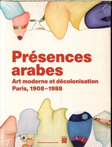 Présences arabes : art moderne et décolonisation : Paris, 1908-1988