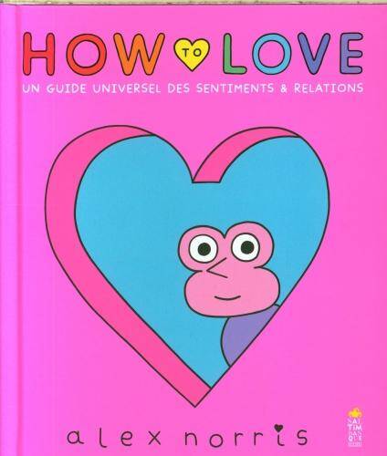 How to love : un guide universel des sentiments & relations