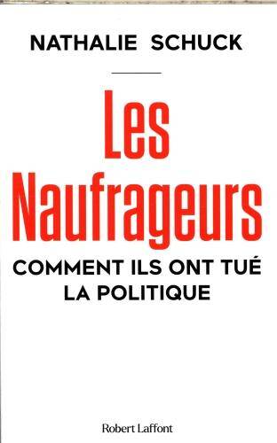 Les naufrageurs : comment ils ont tué la politique