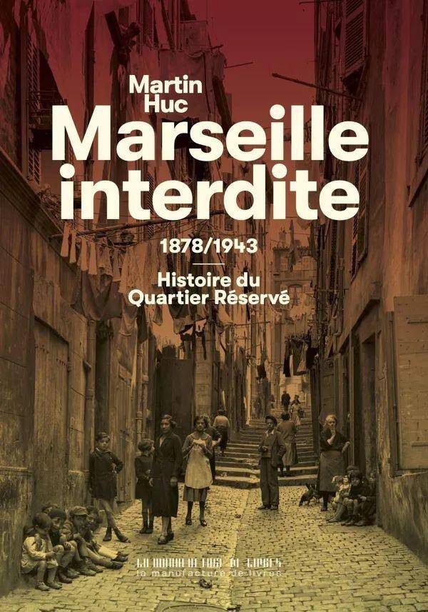 Marseille interdite : 1878-1943 : histoire du Quartier Réservé