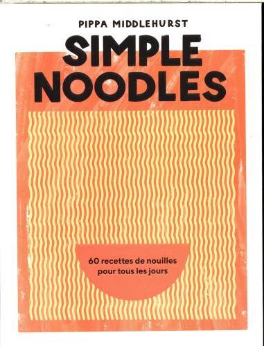 Simple noodles : 60 recettes de nouilles pour tous les jours