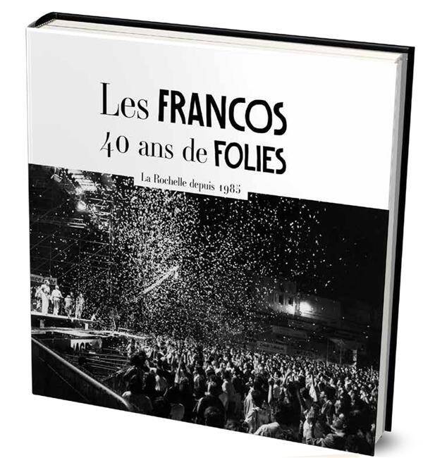 Les Francos : 40 Ans de Folies : La Rochelle Depuis 1985