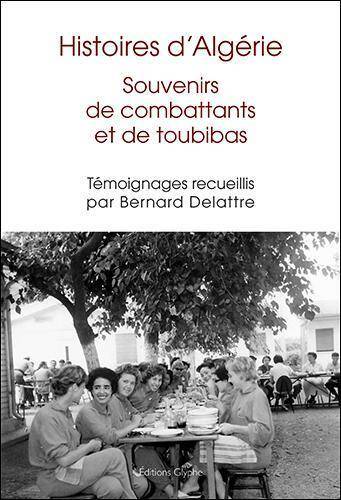HISTOIRES D'ALGERIE : SOUVENIRS DE COMBATTANTS ET DE TOUBIBAS
