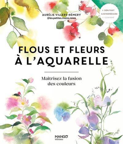 FLOUS ET FLEURS A L AQUARELLE. DECOUVREZ LE POUVOIR DE LA FUSION