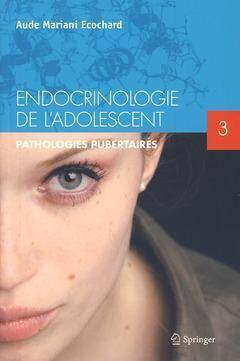 Endocrinologie de l'adolescent Tome 3 Pathologies pubertaires