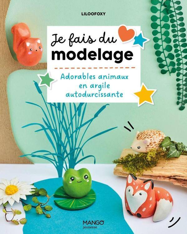 JE FAIS DU MODELAGE : 14 MODELES D'ANIMAUX EN ARGILE AUTODURCISSANTE