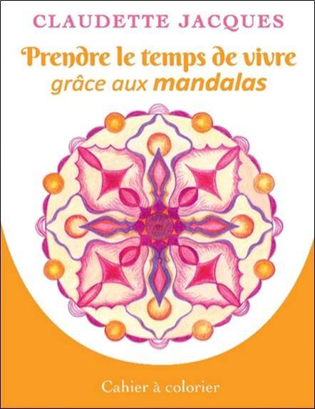 Prendre le Temps de Vivre Grace aux Mandalas - Cahier a Colorier