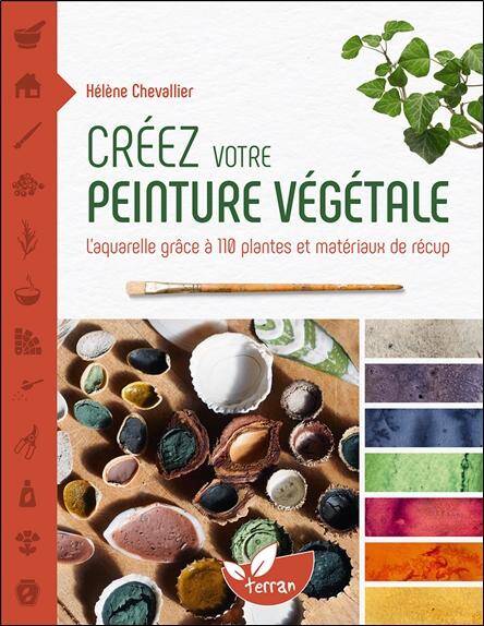 Creez Votre Peinture Vegetale: l Aquarelle Grace a 110 Plantes et