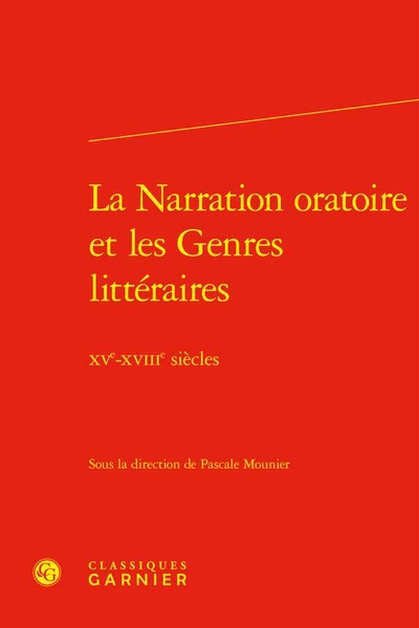 La Narration Oratoire et les Genres Litteraires : Xve-Xviiie Siecles