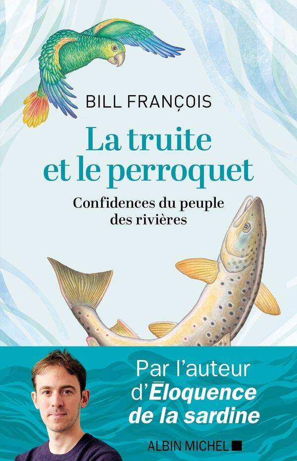 La truite et le perroquet : confidences du peuple des rivières